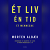 Ét liv Én tid Ét menneske: Hvordan vi glemte at leve et meningsfuldt liv - Morten Albæk
