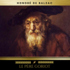 La Comédie Humaine: Le Père Goriot - Honoré de Balzac