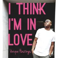 I think I'm in love — Unique Hastings