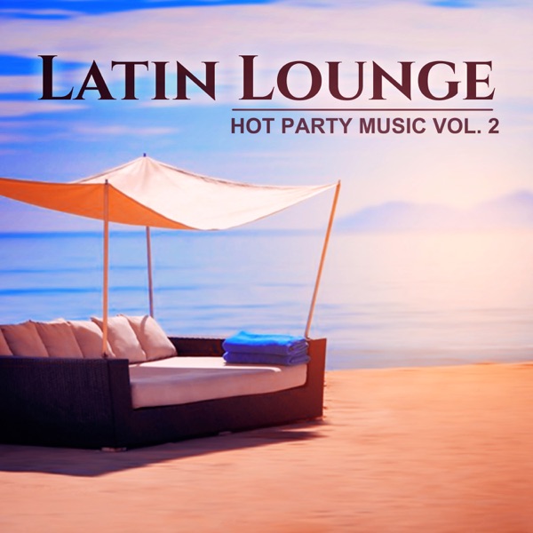 Latin Lounge: Hot Party Music Vol. 2 - Sensual Salsa Rhythms, Summer Hits 2017, Party & Relax del Mar