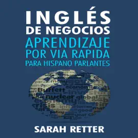 INGLES DE NEGOCIOS: APRENDIZAJE POR VIA RAPIDA PARA HISPANO PARLANTES: Las 100 más utilizadas palabras de inglés para negocios con 600 frases de ejemplo (Unabridged)