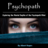Albert Rogers - Psychopath: Exploring the Mental Depths of the Psychopath Mind (Unabridged) artwork
