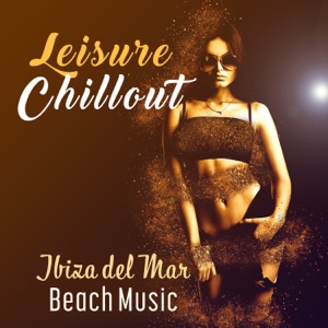 Leisure Chillout: Ibiza del Mar Beach Music, Sensual Relaxing Lounge, Poolside Bar Mix Session