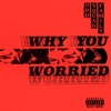 Why You Worried - Single