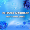 Blissful Marriage - Mufti Ismail Menk
