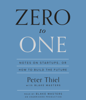 Zero to One: Notes on Startups, or How to Build the Future (Unabridged) - Peter Thiel & Blake Masters