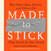 Made to Stick: Why Some Ideas Survive and Others Die (Unabridged) - Chip Heath & Dan Heath