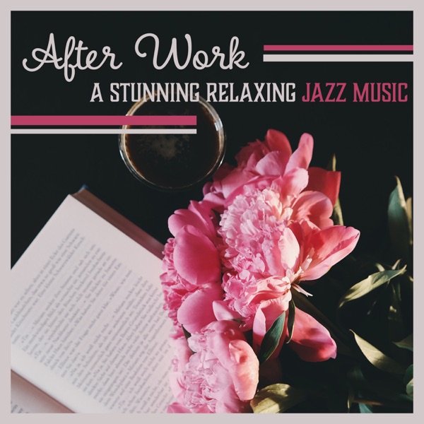 After Work: A Stunning Relaxing Jazz Music for Stress Relief, Soft Instrumental Relaxation, Soothing Sounds