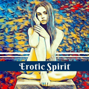 Erotic Spirit: Sensual Music, Passion Lounge, Body Stimulation, Awakening of Senses, Sexual Fantasies, Touch of Passion