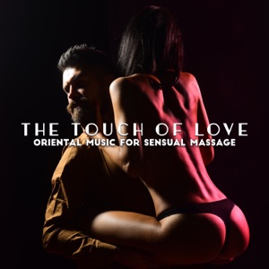 The Touch of Love - Oriental Music for Sensual Massage Session, Wake Up Your Erotic Energy