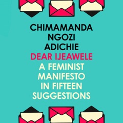 Dear Ijeawele, Or A Feminist Manifesto In Fifteen Suggestions