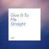 Give It To Me Straight - EP