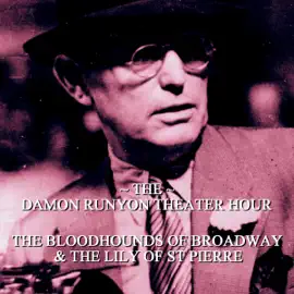 The Bloodhounds of Broadway & The Lily of St Pierre: Damon Runyon Theater - Episode 15 (Unabridged)