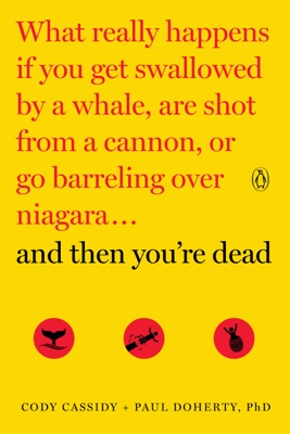 And Then You're Dead: What Really Happens If You Get Swallowed by a Whale, Are Shot from a Cannon, or Go Barreling Over Niagara (Unabridged)