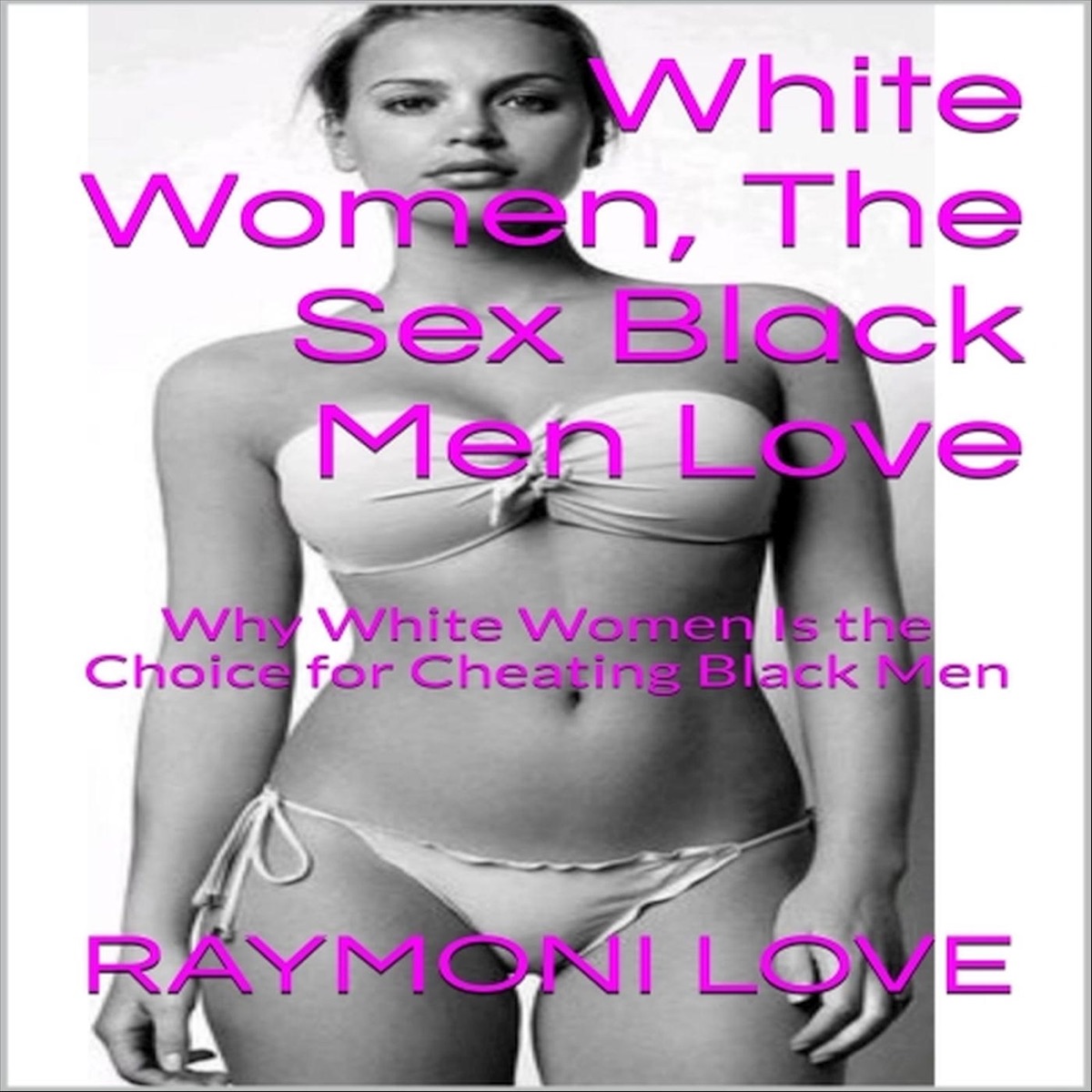 White Women, The Sex Black Men Love (Why White Women Is the Choice for Cheating Black Men) - EP - Album by Raymoni Love