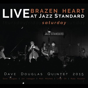 Brazen Heart: Live at Jazz Standard Saturday (feat. Dave Douglas, Jon Irabagon, Matt Mitchell, Linda Oh, & Rudy Royston)