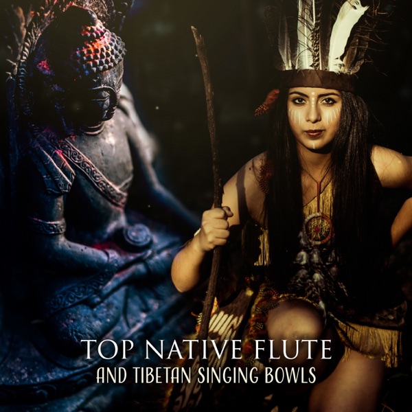 Top Native Flute and Tibetan Singing Bowls: Healing Music for Spiritual Meditation, Yoga, Restful Sleep, Yoga, Deep Relaxation