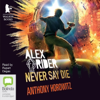 Never Say Die - Alex Rider Book 11 (Unabridged) - Anthony Horowitz