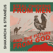 Steal Chickens from Men and the Future from God - Shakarchi & Stranéus