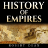 History of Empires: Rise and Fall of the Greatest Empires in History!: Understanding the Roman Empire, American Empire, British Empire, & Much More (Unabridged) - Robert Dean
