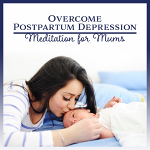 Overcome Postpartum Depression: Meditation for Mums - Music for Stress, Anxiety, Relaxation, Disorders Balance, Deep Tranquil Sleep, Finding Hope