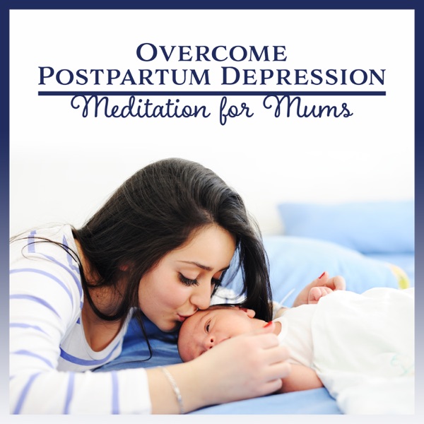 Overcome Postpartum Depression: Meditation for Mums - Music for Stress, Anxiety, Relaxation, Disorders Balance, Deep Tranquil Sleep, Finding Hope