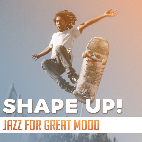 Shape Up! Jazz for Great Mood: Very Best Selection