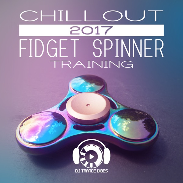 Chillout 2017 Fidget Spinner Training: Relax on the Beach, Chillout After Dark, Electronic Vibration for Ibiza Party Lounge, Best Experience Chill