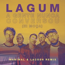 Manimal & Lacosh - A Gente Nunca Conversou (Ei Moça) [feat. Lagum]