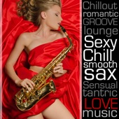Sexy Chill Smooth Sax: Romantic Chillout Instrumental Lounge Music Songs on Saxophone for Dinner Music, Sensual Tantric Background Music for Lovers, Wedding Music & Piano Bar artwork