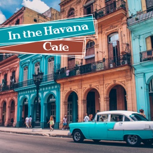 In the Havana Café: Best Latin Music, Cuba Caliente, Vintage Latin Lounge, Hot Rhythms for Soul & Body, Guitar Night Groove
