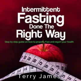 Intermittent Fasting Done the Right Way: Step-by-Step Guide on How to Properly Fast and Regain Your Health (Unabridged)