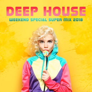 Deep House: Weekend Special Super Mix 2018 - Chillout Lounge Music, Summer Rhythms, Sweet Memories