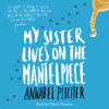 My Sister Lives on the Mantelpiece - Annabel Pitcher