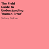 The Field Guide to Understanding 'Human Error' (Unabridged) - Sidney Dekker