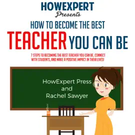 How to Become the Best Teacher You Can Be: 7 Steps to Becoming the Best Teacher You Can Be, Connect with Students, and Make a Positive Impact in Their Lives! (Unabridged)