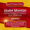 Learn Spanish for Beginner’s Easily & in Your Car: Spanish Phrases Edition!: Contains over 450 Spanish Language Words & Phrases for Everyday Life & Travel! Master Spanish Vocabulary & Spanish Verbs! (Unabridged) - Immersion Language Audiobooks