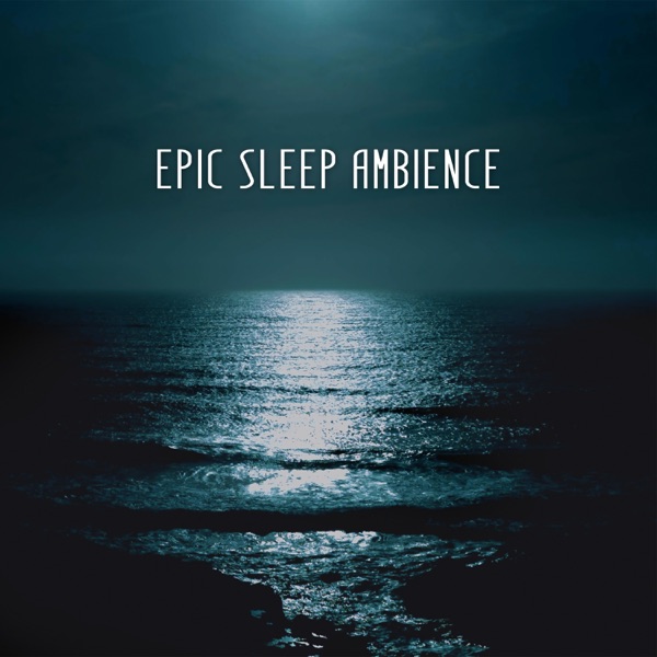 Epic Sleep Ambience: Beautiful and Total Relaxing Music for Sleeping, Evening Meditation, Bedtime Routine with New Age