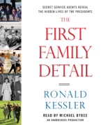 The First Family Detail: Secret Service Agents Reveal the Hidden Lives of the Presidents (Unabridged) - Ronald Kessler