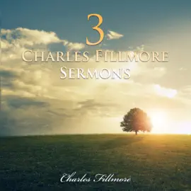 3 Charles Fillmore Sermons (Unabridged)