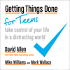 Getting Things Done for Teens: Take Control of Your Life in a Distracting World (Unabridged) - David Allen, Mike Williams & Mark Wallace
