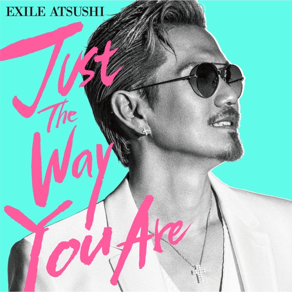EXILE ATSUSHI - Just The Way You Are