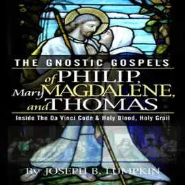 The Gnostic Gospels of Philip, Mary Magdalene, and Thomas (Unabridged)