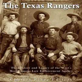 The Texas Rangers: The History and Legacy of the West's Most Famous Law Enforcement Agency (Unabridged)
