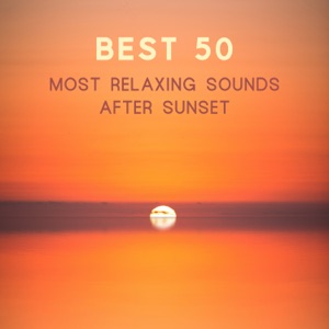 Best 50: Most Relaxing Sounds After Sunset, Listen, Relaxation and Stress Free