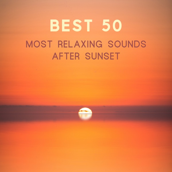 Best 50: Most Relaxing Sounds After Sunset, Listen, Relaxation and Stress Free
