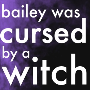 Episode 100: Introducing Bailey Was Cursed by a Witch