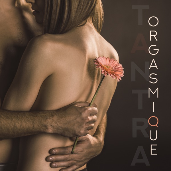 Tantra orgasmique: Connexion sexuelle, Musique relaxante pour l'entraînement tantrique, Les voies de l'extase