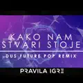 Kako Nam Stvari Stoje (Dus Future Pop Remix)