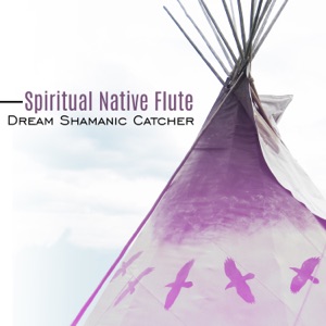 Spiritual Native Flute: Dream Shamanic Catcher, Earth Spirit Magical Journey, Native American Music